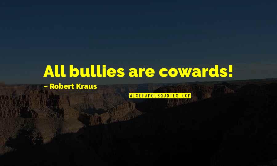 Famous Shaycarl Quotes By Robert Kraus: All bullies are cowards!