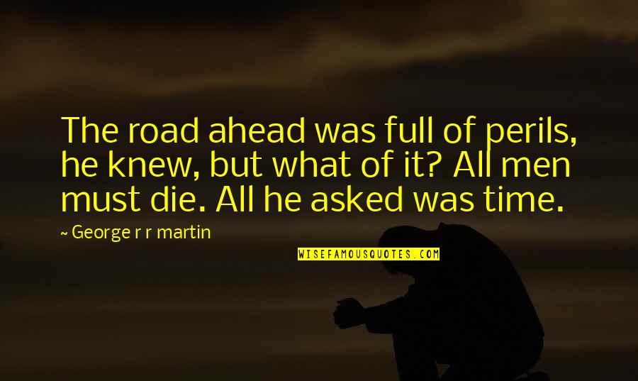 Famous Shelagh Delaney Quotes By George R R Martin: The road ahead was full of perils, he