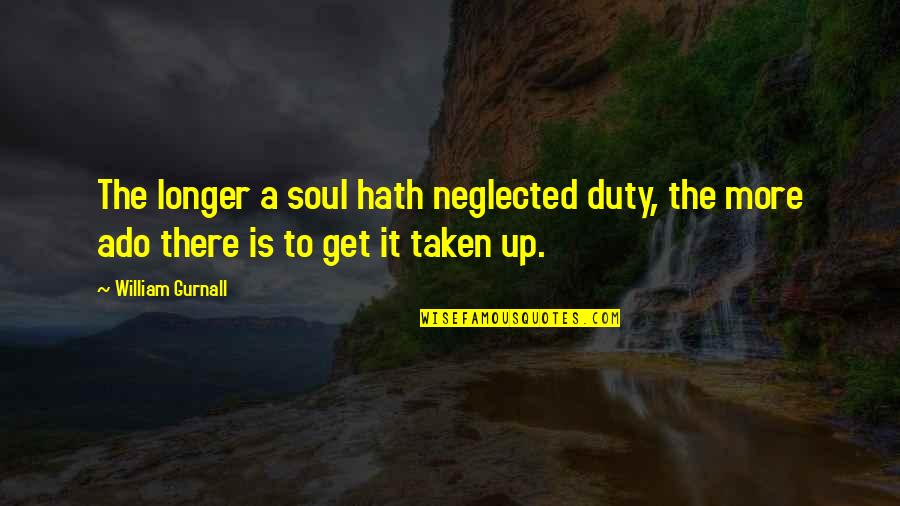 Famous Shinto Quotes By William Gurnall: The longer a soul hath neglected duty, the