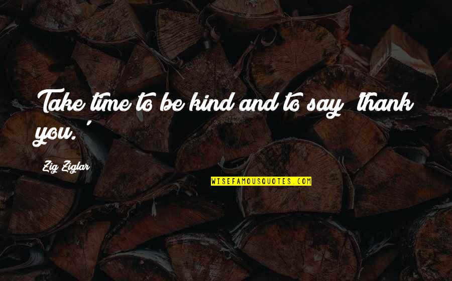 Famous Shipping Quotes By Zig Ziglar: Take time to be kind and to say