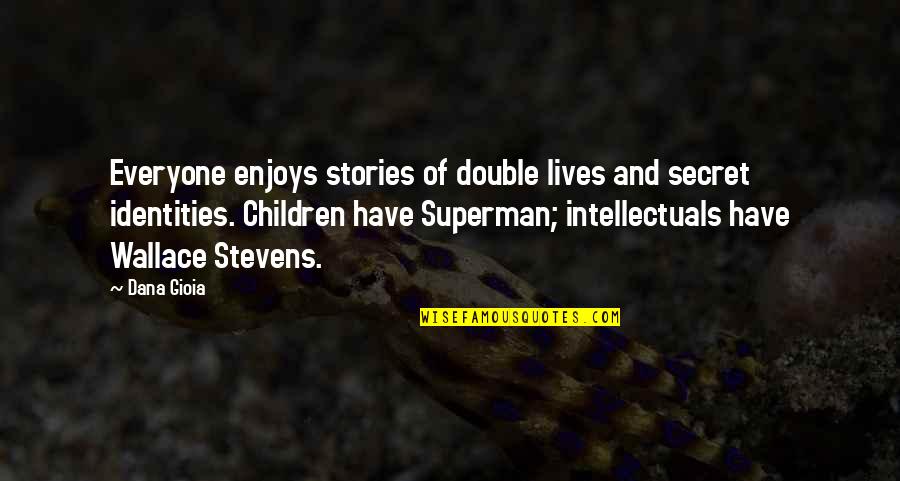 Famous Shoot Quotes By Dana Gioia: Everyone enjoys stories of double lives and secret