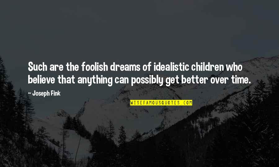 Famous Shoot Quotes By Joseph Fink: Such are the foolish dreams of idealistic children