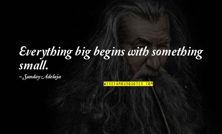 Famous Short Foreign Quotes By Sunday Adelaja: Everything big begins with something small. Famous Short Foreign Quotes By Sunday Adelaja: Everything big begins with something small.