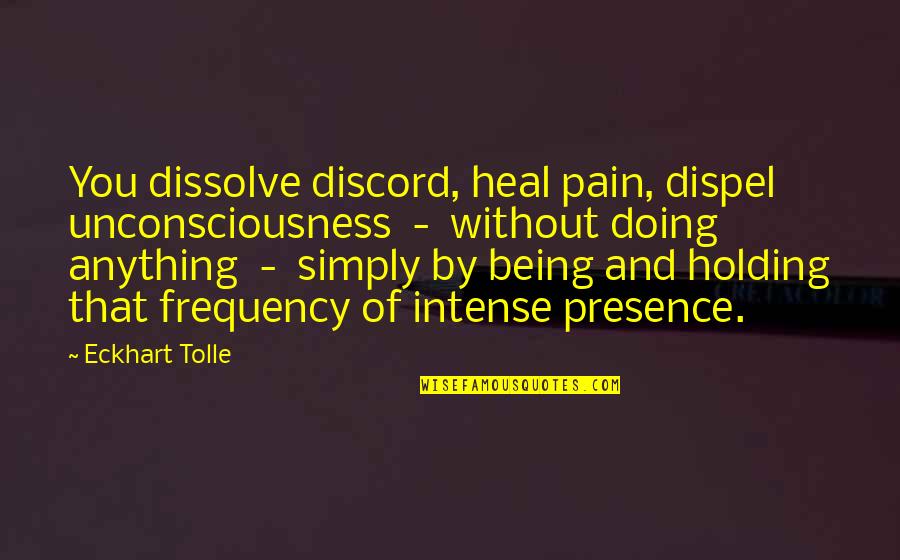 Famous Short Golf Quotes By Eckhart Tolle: You dissolve discord, heal pain, dispel unconsciousness -