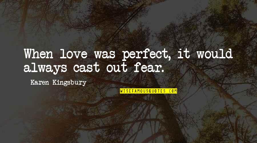 Famous Shot Put Quotes By Karen Kingsbury: When love was perfect, it would always cast