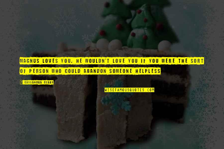 Famous Shrink Quotes By Cassandra Clare: Magnus loves you. He wouldn't love you if Famous Shrink Quotes By Cassandra Clare: Magnus loves you. He wouldn't love you if