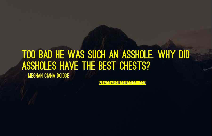 Famous Shrink Quotes By Meghan Ciana Doidge: Too bad he was such an asshole. Why Famous Shrink Quotes By Meghan Ciana Doidge: Too bad he was such an asshole. Why