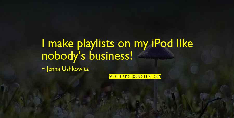 Famous Sid Gillman Quotes By Jenna Ushkowitz: I make playlists on my iPod like nobody's Famous Sid Gillman Quotes By Jenna Ushkowitz: I make playlists on my iPod like nobody's