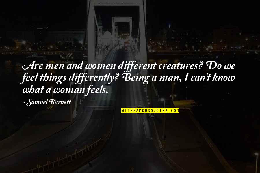 Famous Sightseeing Quotes By Samuel Barnett: Are men and women different creatures? Do we Famous Sightseeing Quotes By Samuel Barnett: Are men and women different creatures? Do we
