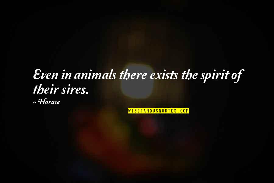 Famous Significant Other Quotes By Horace: Even in animals there exists the spirit of