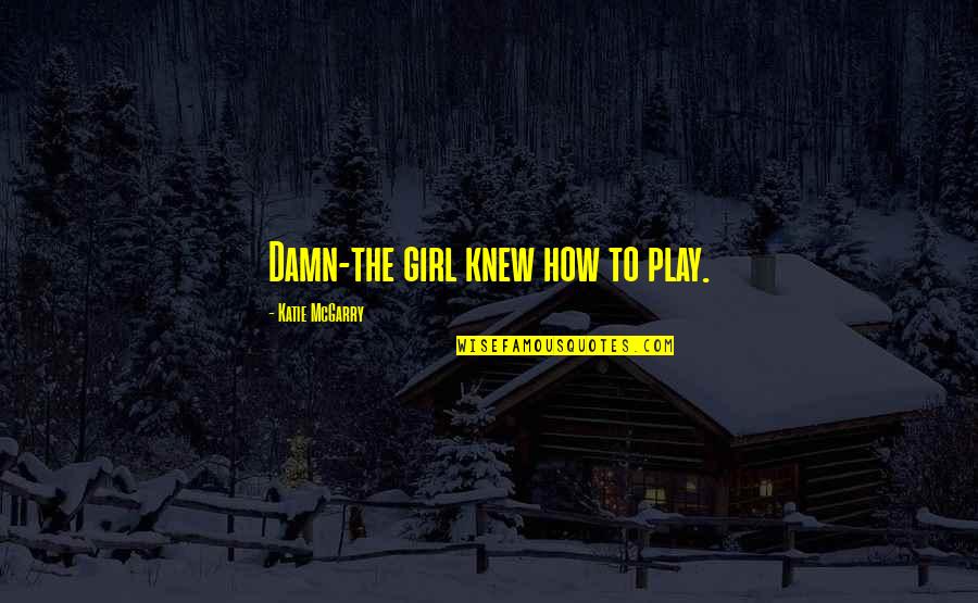 Famous Simplifying Quotes By Katie McGarry: Damn-the girl knew how to play.