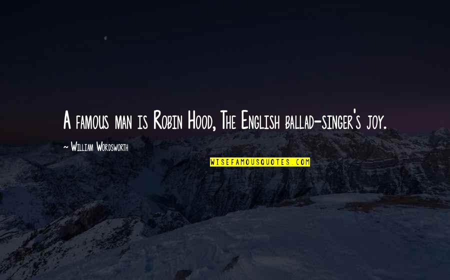 Famous Singer Quotes By William Wordsworth: A famous man is Robin Hood, The English