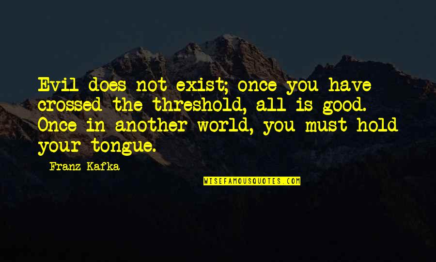 Famous Singers Quotes By Franz Kafka: Evil does not exist; once you have crossed