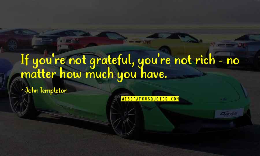 Famous Singers Quotes By John Templeton: If you're not grateful, you're not rich -