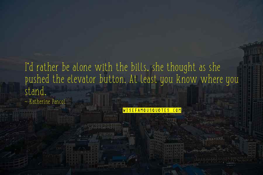 Famous Single Sentence Quotes By Katherine Pancol: I'd rather be alone with the bills, she Famous Single Sentence Quotes By Katherine Pancol: I'd rather be alone with the bills, she