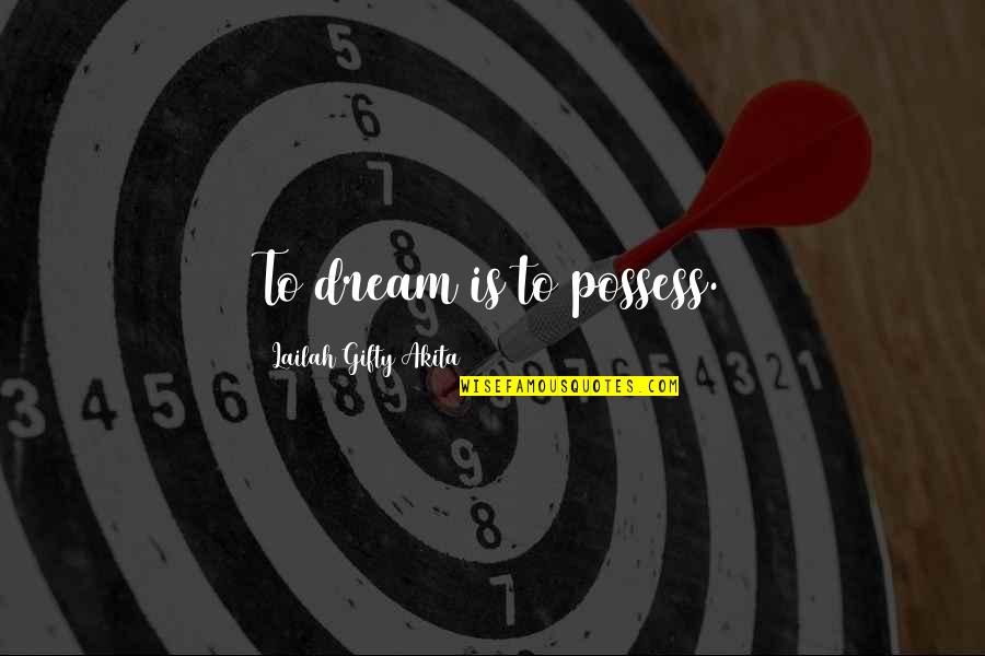 Famous Single Sentence Quotes By Lailah Gifty Akita: To dream is to possess. Famous Single Sentence Quotes By Lailah Gifty Akita: To dream is to possess.