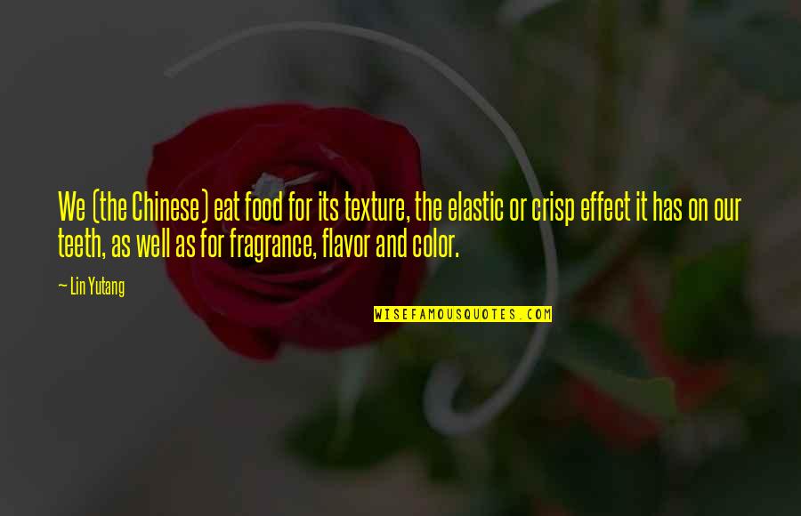 Famous Single Sentence Quotes By Lin Yutang: We (the Chinese) eat food for its texture, Famous Single Sentence Quotes By Lin Yutang: We (the Chinese) eat food for its texture,