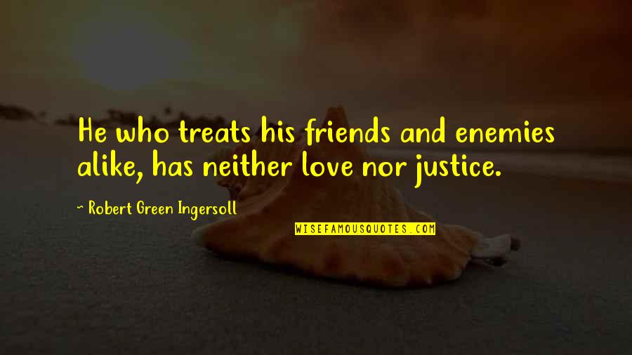 Famous Single Sentence Quotes By Robert Green Ingersoll: He who treats his friends and enemies alike,