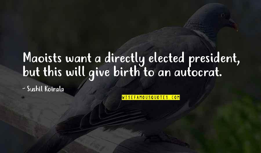 Famous Single Sentence Quotes By Sushil Koirala: Maoists want a directly elected president, but this