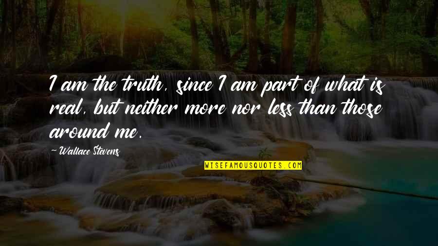 Famous Single Sentence Quotes By Wallace Stevens: I am the truth, since I am part