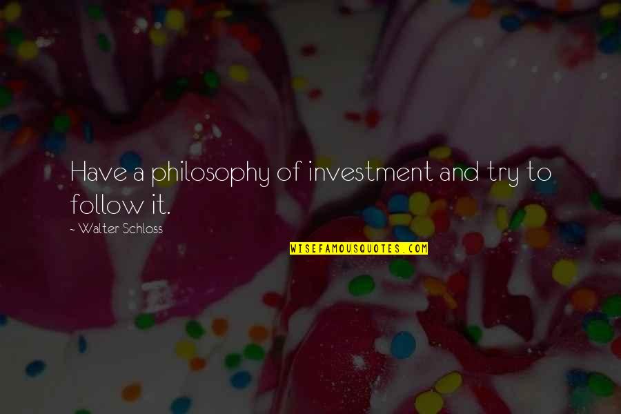 Famous Sink Quotes By Walter Schloss: Have a philosophy of investment and try to