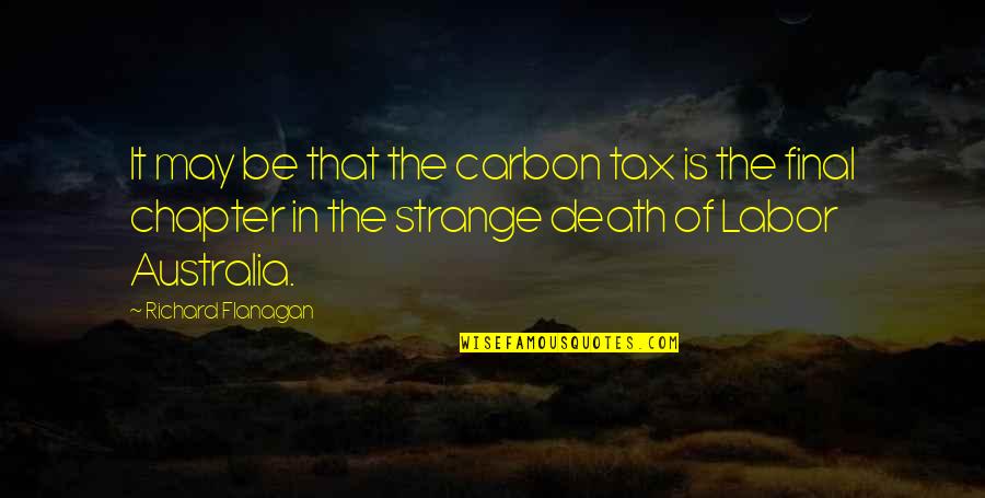 Famous Sinners Quotes By Richard Flanagan: It may be that the carbon tax is