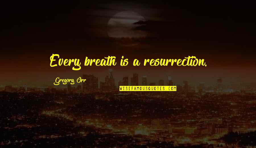 Famous Sir Toby Quotes By Gregory Orr: Every breath is a resurrection.