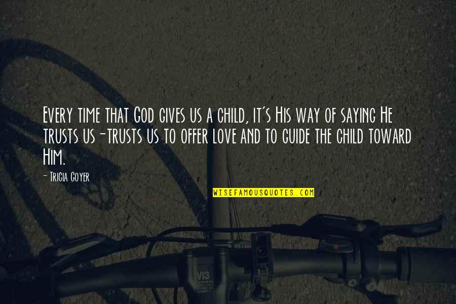 Famous Sir Toby Quotes By Tricia Goyer: Every time that God gives us a child,