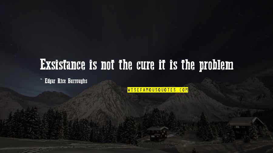 Famous Situational Leadership Quotes By Edgar Rice Burroughs: Exsistance is not the cure it is the