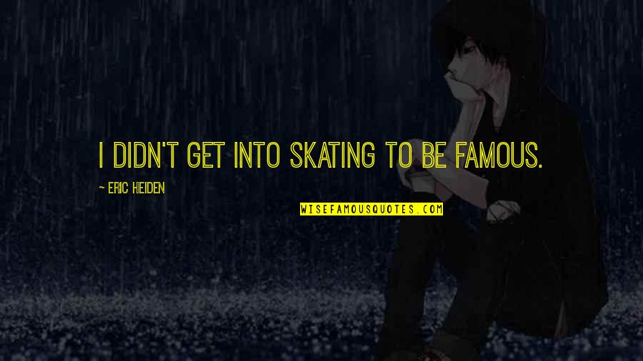 Famous Skating Quotes By Eric Heiden: I didn't get into skating to be famous.