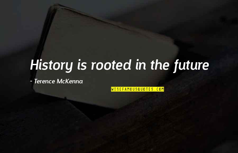 Famous Skeet Shooting Quotes By Terence McKenna: History is rooted in the future