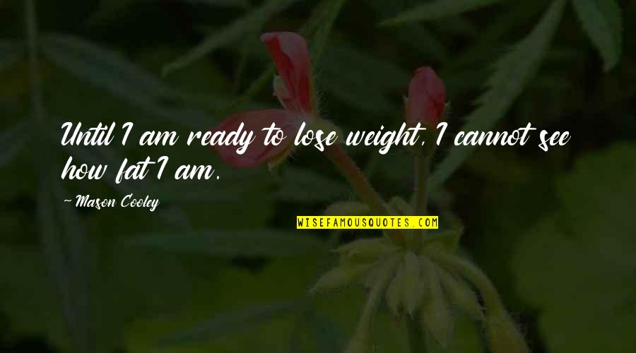 Famous Skinhead Quotes By Mason Cooley: Until I am ready to lose weight, I