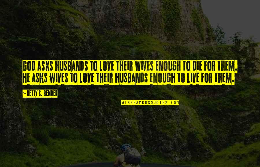 Famous Skins Uk Quotes By Betty S. Bender: God asks husbands to love their wives enough