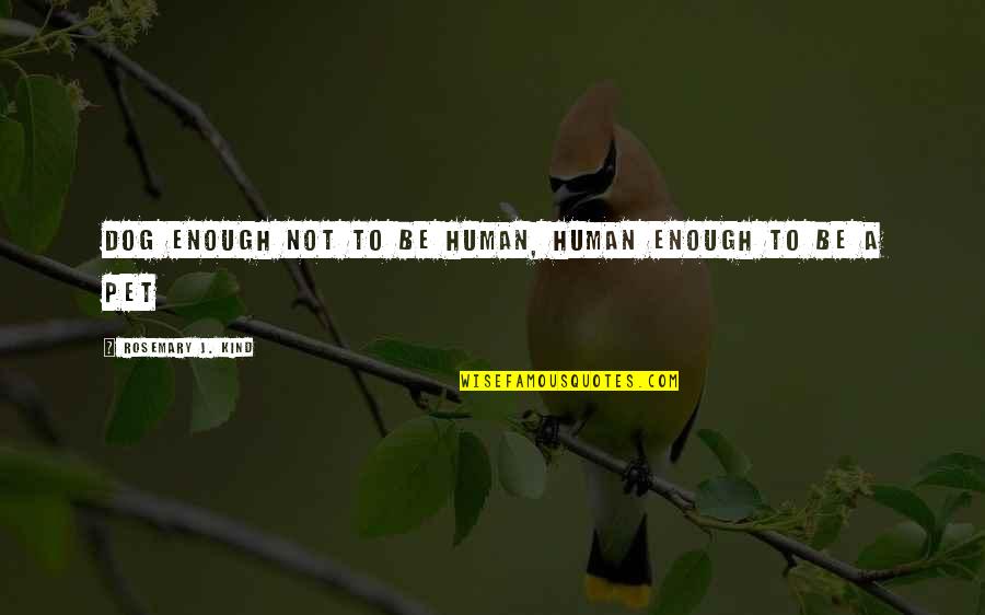 Famous Skins Uk Quotes By Rosemary J. Kind: Dog enough not to be human, human enough