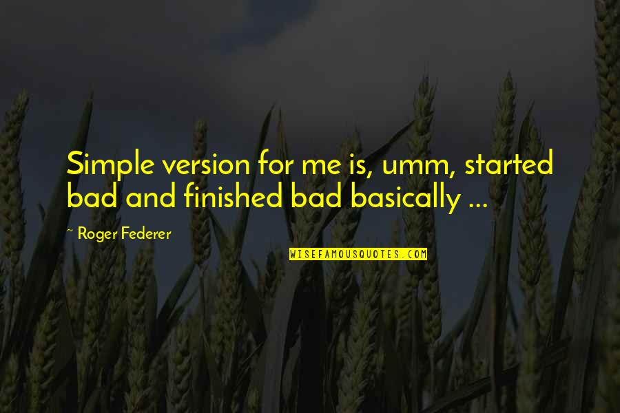 Famous Skydiver Quotes By Roger Federer: Simple version for me is, umm, started bad