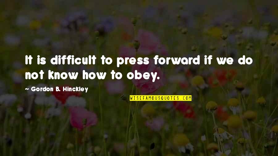 Famous Skyscrapers Quotes By Gordon B. Hinckley: It is difficult to press forward if we