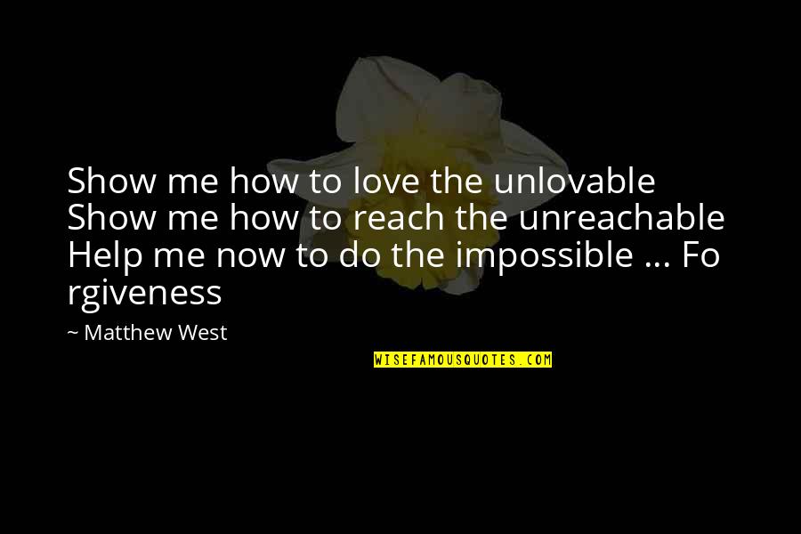 Famous Slam Book Quotes By Matthew West: Show me how to love the unlovable Show