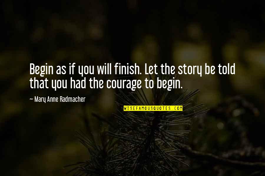 Famous Slasher Movie Quotes By Mary Anne Radmacher: Begin as if you will finish. Let the Famous Slasher Movie Quotes By Mary Anne Radmacher: Begin as if you will finish. Let the