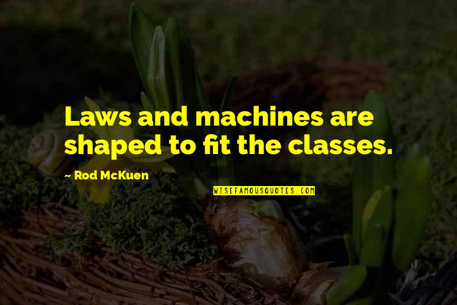 Famous Slasher Movie Quotes By Rod McKuen: Laws and machines are shaped to fit the Famous Slasher Movie Quotes By Rod McKuen: Laws and machines are shaped to fit the