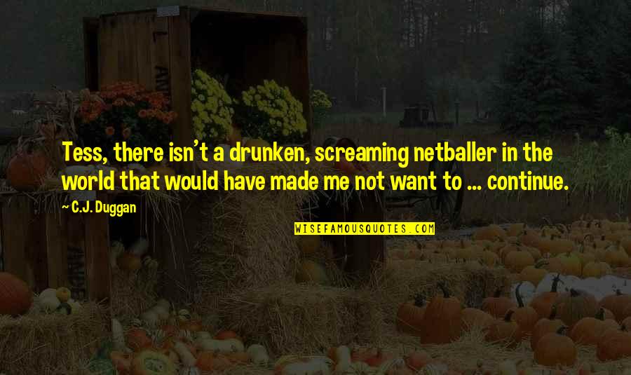 Famous Sleeplessness Quotes By C.J. Duggan: Tess, there isn't a drunken, screaming netballer in