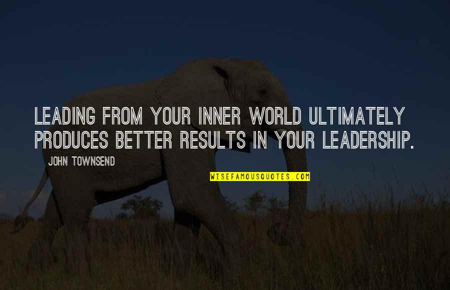 Famous Slim Shady Quotes By John Townsend: Leading from your inner world ultimately produces better