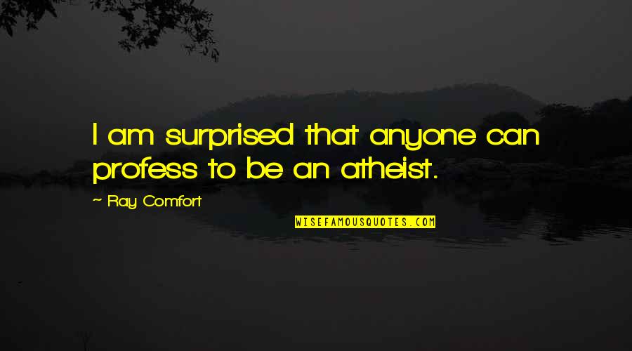 Famous Slogan Quotes By Ray Comfort: I am surprised that anyone can profess to