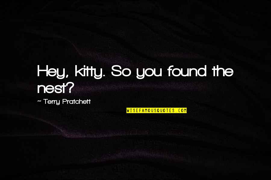 Famous Slum Quotes By Terry Pratchett: Hey, kitty. So you found the nest?