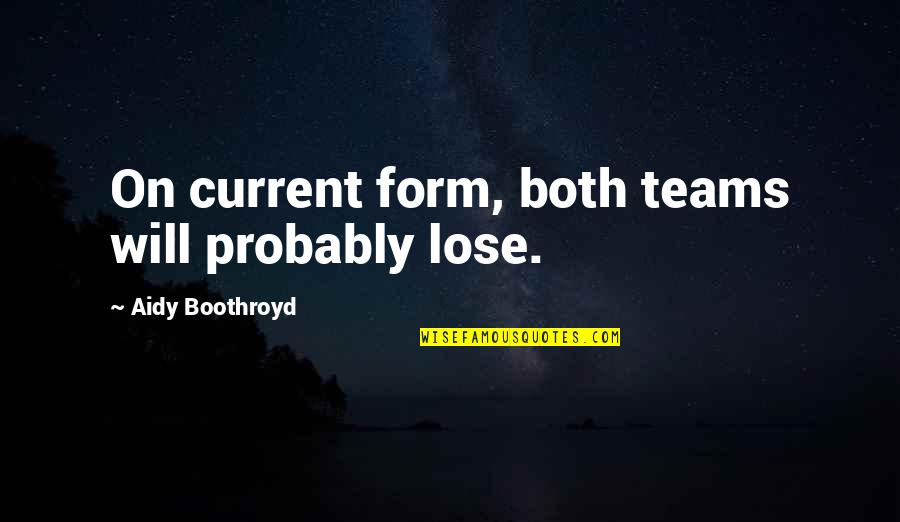 Famous Sly Stallone Quotes By Aidy Boothroyd: On current form, both teams will probably lose.