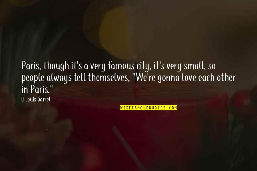 Famous Small Quotes By Louis Garrel: Paris, though it's a very famous city, it's Famous Small Quotes By Louis Garrel: Paris, though it's a very famous city, it's