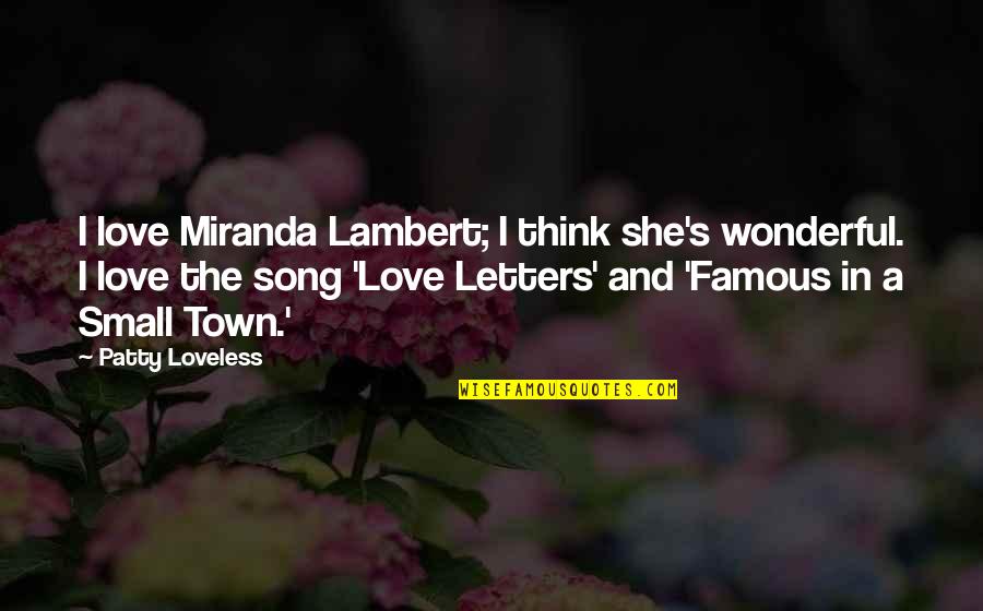Famous Small Town Quotes By Patty Loveless: I love Miranda Lambert; I think she's wonderful.