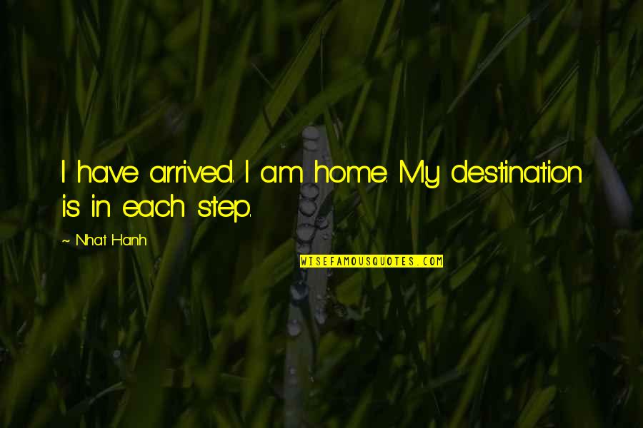 Famous Smartass Quotes By Nhat Hanh: I have arrived. I am home. My destination