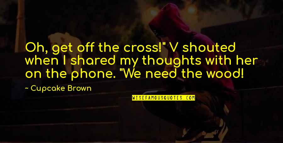 Famous Smartness Quotes By Cupcake Brown: Oh, get off the cross!" V shouted when