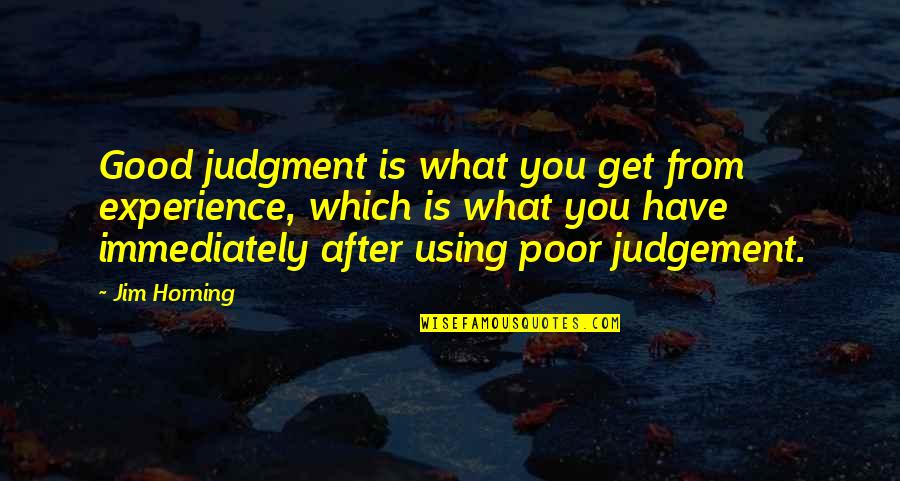 Famous Smartness Quotes By Jim Horning: Good judgment is what you get from experience,