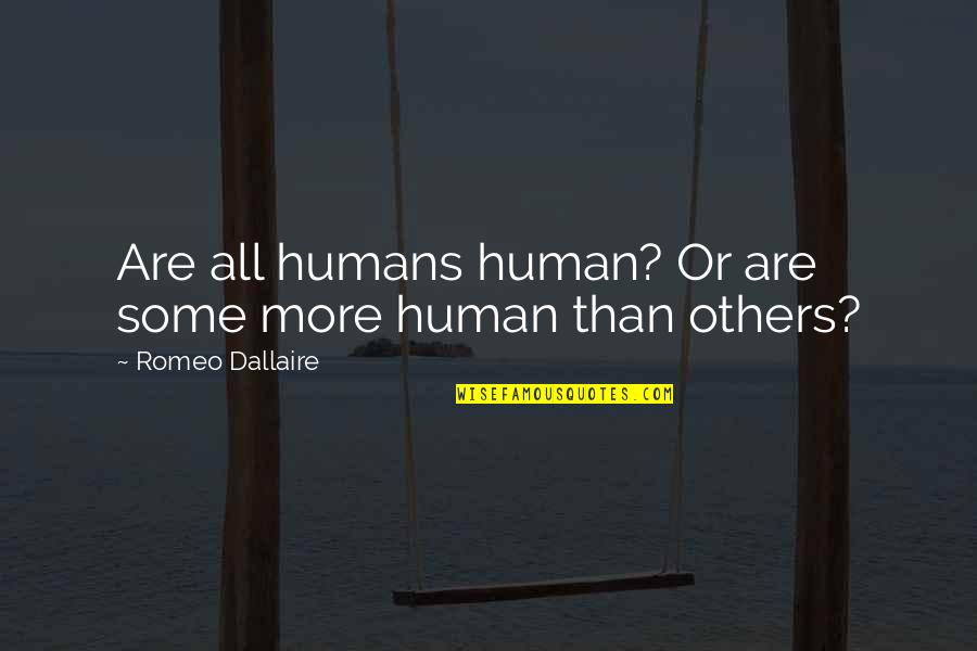 Famous Smothers Brothers Quotes By Romeo Dallaire: Are all humans human? Or are some more